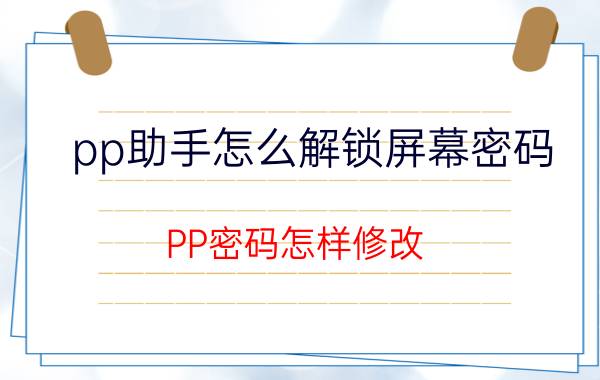 pp助手怎么解锁屏幕密码 PP密码怎样修改？